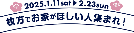 2025.1.11sat ▶︎ 2.23sun 枚方エリアでお家がほしい人集まれ！