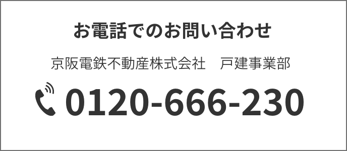 お電話でのお問い合わせ 京阪電鉄不動産株式会社 戸建事業部 0120-666-230