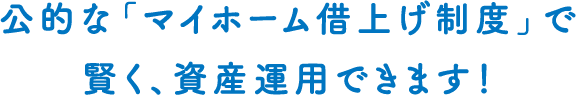 公的な「マイホーム借上げ制度」で賢く、資産運用できます!