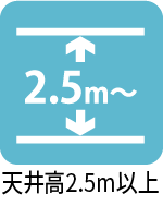 天井高２．５ｍ以上